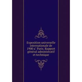 

Книга Exposition universelle internationale de 1900 à Paris. Rapport général administratif et technique