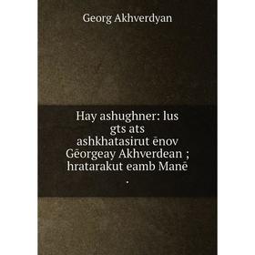 

Книга Hay ashughner: lus gtsʻats ashkhatasirutʻēnov Gēorgeay Akhverdean; hratarakutʻeamb Manē .