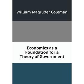 

Книга Economics as a Foundation for a Theory of Government