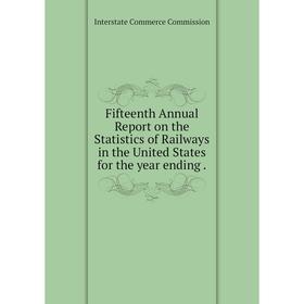 

Книга Fifteenth Annual Report on the Statistics of Railways in the United States for the year ending .