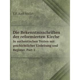 

Книга Die Bekenntnisschriften der reformierten Kirche In authentischen Texten mit geschichtlicher Einleitung und Register. Part 1