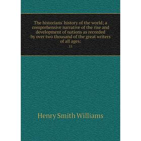 

Книга The historians' history of the world; a comprehensive narrative of the rise and development of nations as recorded by over two thousand of the g