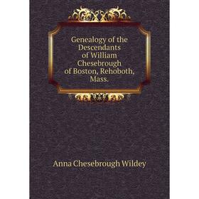 

Книга Genealogy of the Descendants of William Chesebrough of Boston, Rehoboth, Mass.