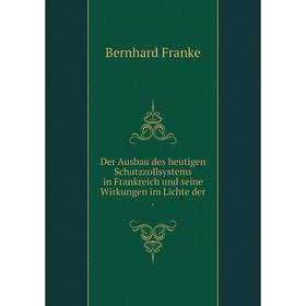 

Книга Der Ausbau des heutigen Schutzzollsystems in Frankreich und seine Wirkungen im Lichte der .