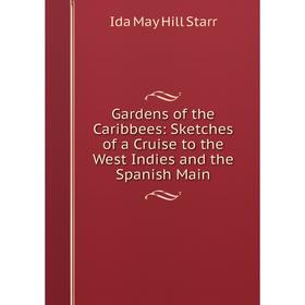 

Книга Gardens of the Caribbees: Sketches of a Cruise to the West Indies and the Spanish Main