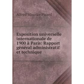 

Книга Exposition universelle internationale de 1900 à Paris: Rapport général administratif et technique