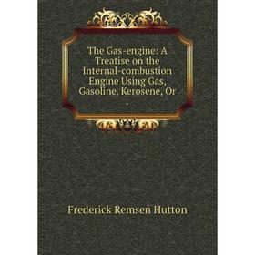 

Книга The Gas-engine: A Treatise on the Internal-combustion Engine Using Gas, Gasoline, Kerosene, Or. Fred