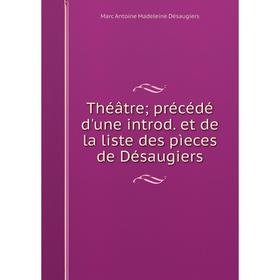 

Книга Théâtre; précédé d'une introd. et de la liste des pìeces de Désaugiers