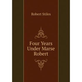 

Книга Four Years Under Marse Robert
