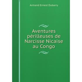 

Книга Aventures périlleuses de Narcisse Nicaise au Congo