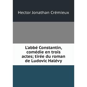 

Книга L'abbé Constantin, comédie en trois actes; tirée du roman de Ludovic Halévy