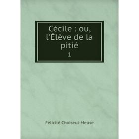 

Книга Cécile: ou, l'Élève de la pitié 1