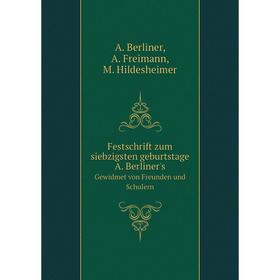 

Книга Festschrift zum siebzigsten geburtstage A. Berliner'sGewidmet von Freunden und Schulern