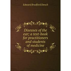 

Книга Diseases of the ear; a text-book for practitioners and students of medicine