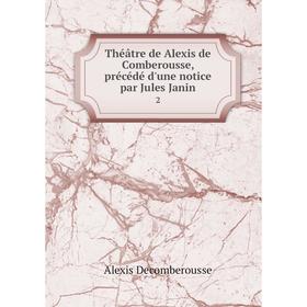 

Книга Théâtre de Alexis de Comberousse, précédé d'une notice par Jules Janin 2