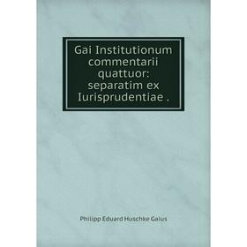 

Книга Gai Institutionum commentarii quattuor: separatim ex Iurisprudentiae .