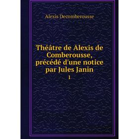 

Книга Théâtre de Alexis de Comberousse, précédé d'une notice par Jules Janin 1