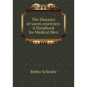 

Книга The Diseases of warm countries: A Handbook for Medical Men. Botho Scheube