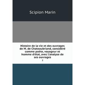 

Книга Histoire de la vie et des ouvrages de M. de Chateaubriand, considéré comme poète, voyageur et homme d'état, avec l'analyse de ses ouvrages 2