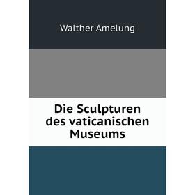 

Книга Die Sculpturen des vaticanischen Museums