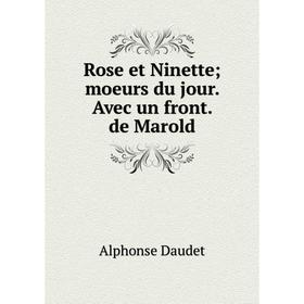 

Книга Rose et Ninette; moeurs du jour. Avec un front. de Marold. Alphonse Daudet