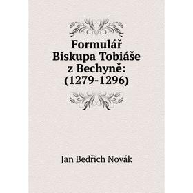 

Книга Formulář Biskupa Tobiáše z Bechyně: (1279-1296)