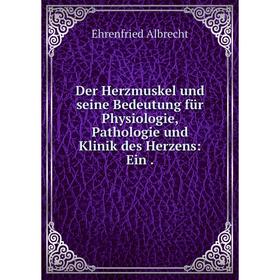 

Книга Der Herzmuskel und seine Bedeutung für Physiologie, Pathologie und Klinik des Herzens: Ein .