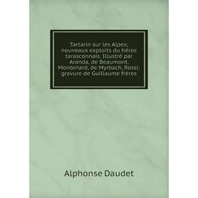 

Книга Tartarin sur les Alpes; nouveaux exploits du héros tarasconnais. Illustré par Aranda, de Beaumont, Montenard, de Myrbach, Rossi; gravure de Guil