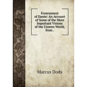 

Книга Forerunners of Dante: An Account of Some of the More Important Visions of the Unseen World, from .