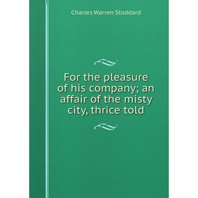 

Книга For the pleasure of his company; an affair of the misty city, thrice told