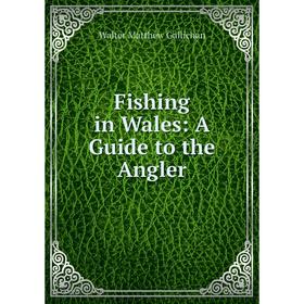 

Книга Fishing in Wales: A Guide to the Angler