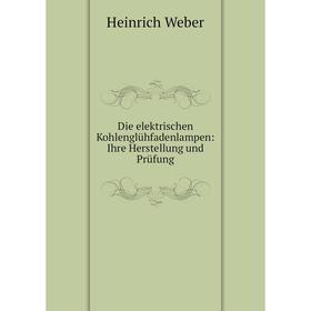 

Книга Die elektrischen Kohlenglühfadenlampen: Ihre Herstellung und Prüfung