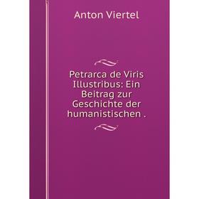 

Книга Petrarca de Viris Illustribus: Ein Beitrag zur Geschichte der humanistischen. Anton Viertel