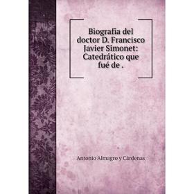 

Книга Biografia del doctor D. Francisco Javier Simonet: Catedrático que fué de.