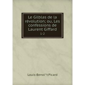 

Книга Le Gilblas de la révolution; ou, Les confessions de Laurent Giffard 1-2
