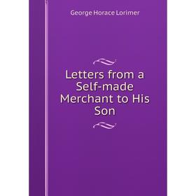 

Книга Letters from a Self-made Merchant to His Son