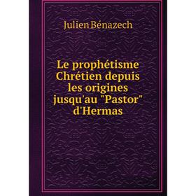 

Книга Le prophétisme Chrétien depuis les origines jusqu'au Pastor d'Hermas