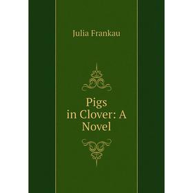 

Книга Pigs in Clover: A Novel
