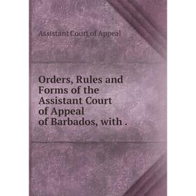 

Книга Orders, Rules and Forms of the Assistant Court of Appeal of Barbados