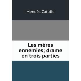 

Книга Les mères ennemies; drame en trois parties