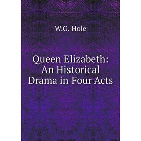 

Книга Queen Elizabeth: An Historical Drama in Four Acts