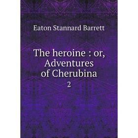 

Книга The heroine: or, Adventures of Cherubina 2