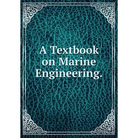 

Книга A Textbook on Marine Engineering.