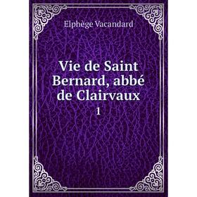 

Книга Vie de Saint Bernard, abbé de Clairvaux 1