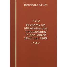 

Книга Bismarck als Mitarbeiter derkreuzzeitung in den Jahren 1848 und 1849.