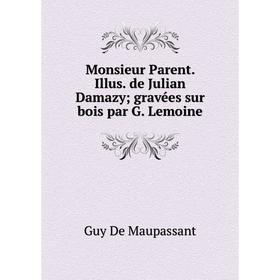 

Книга Monsieur Parent Illus de Julian Damazy; gravées sur bois par G Lemoine