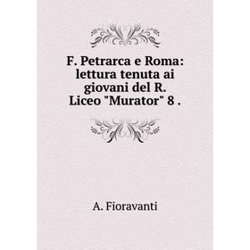 

Книга F. Petrarca e Roma: lettura tenuta ai giovani del R. Liceo Murator 8 .