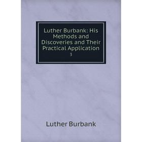 

Книга Luther Burbank: His Methods and Discoveries and Their practical application 3