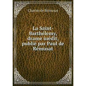 

Книга La Saint-Barthélemy, drame inédit, publié par Paul de Rémusat