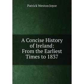 

Книга A Concise History of Ireland: From the Earliest Times to 1837